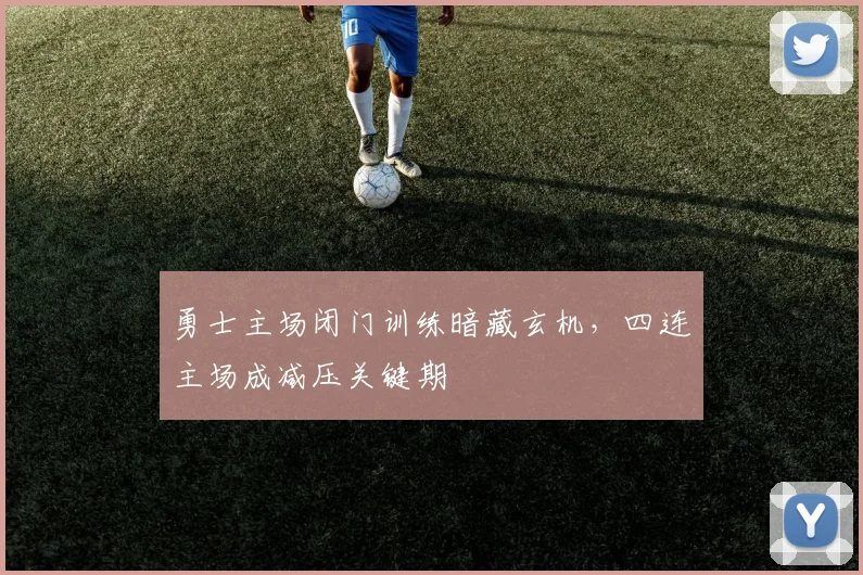 勇士主场闭门训练暗藏玄机，四连主场成减压关键期