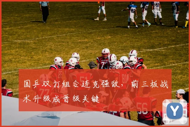 国乒双打组合连克强敌，前三板战术升级成晋级关键